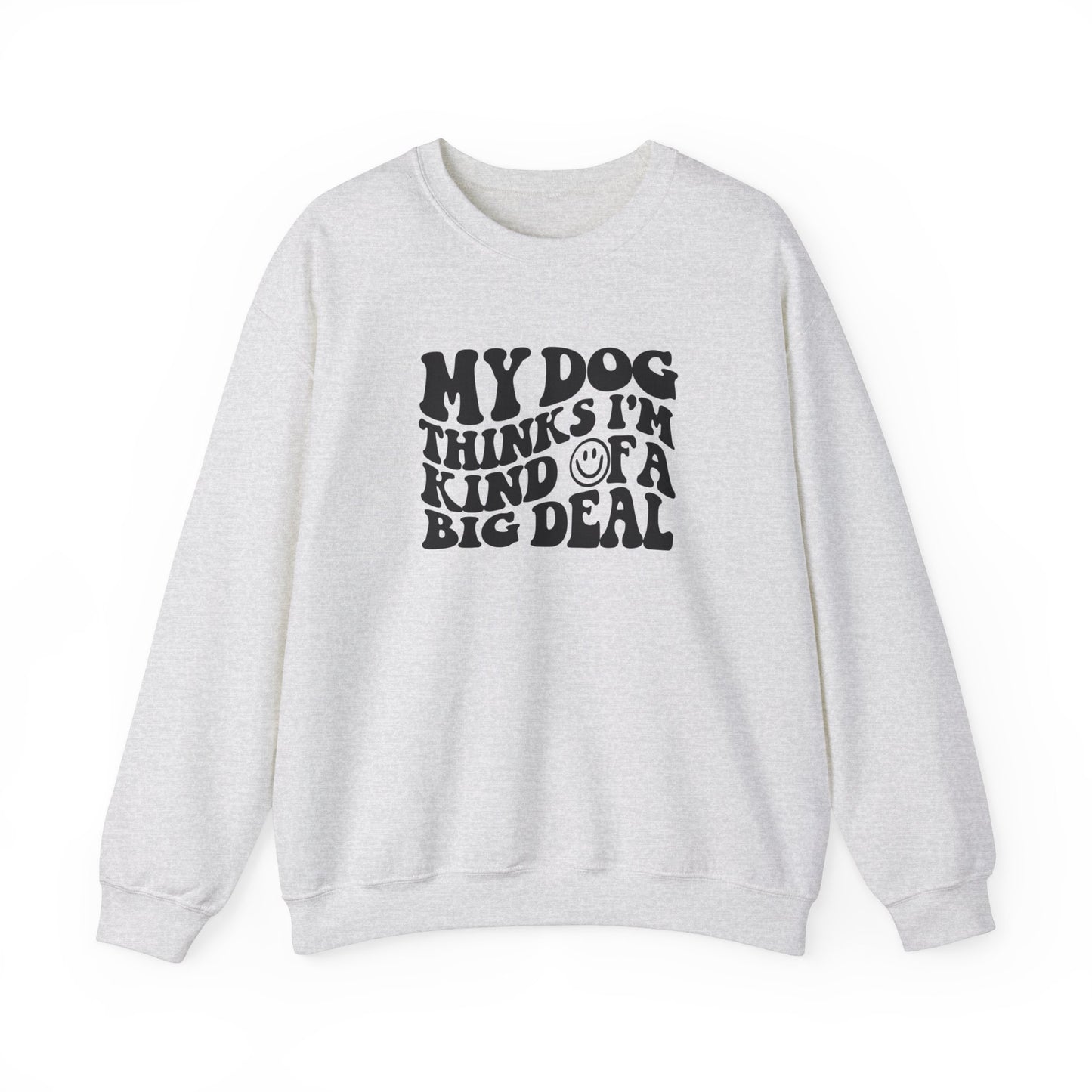My dog thinks I'm kind of a big deal Sweatshirt