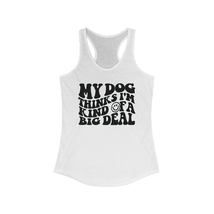 My Dog thinks I'm kind of a big deal Women's Racerback Tank