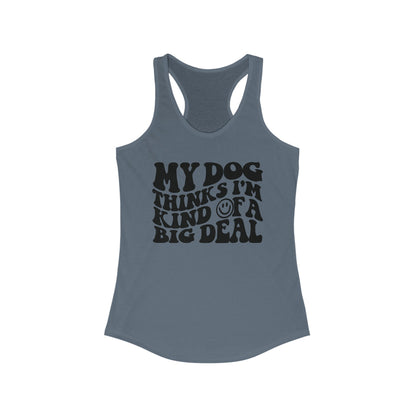 My Dog thinks I'm kind of a big deal Women's Racerback Tank