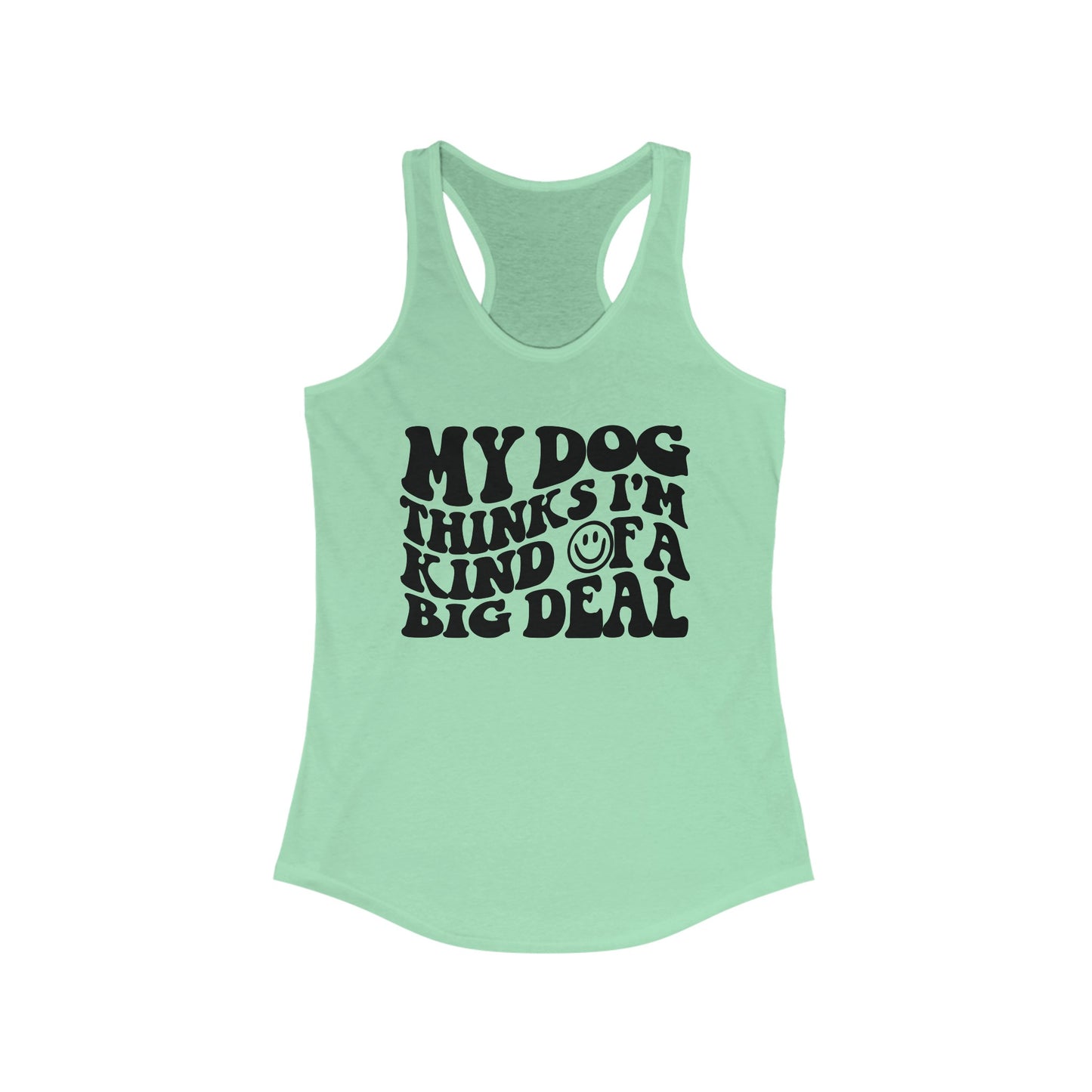 My Dog thinks I'm kind of a big deal Women's Racerback Tank