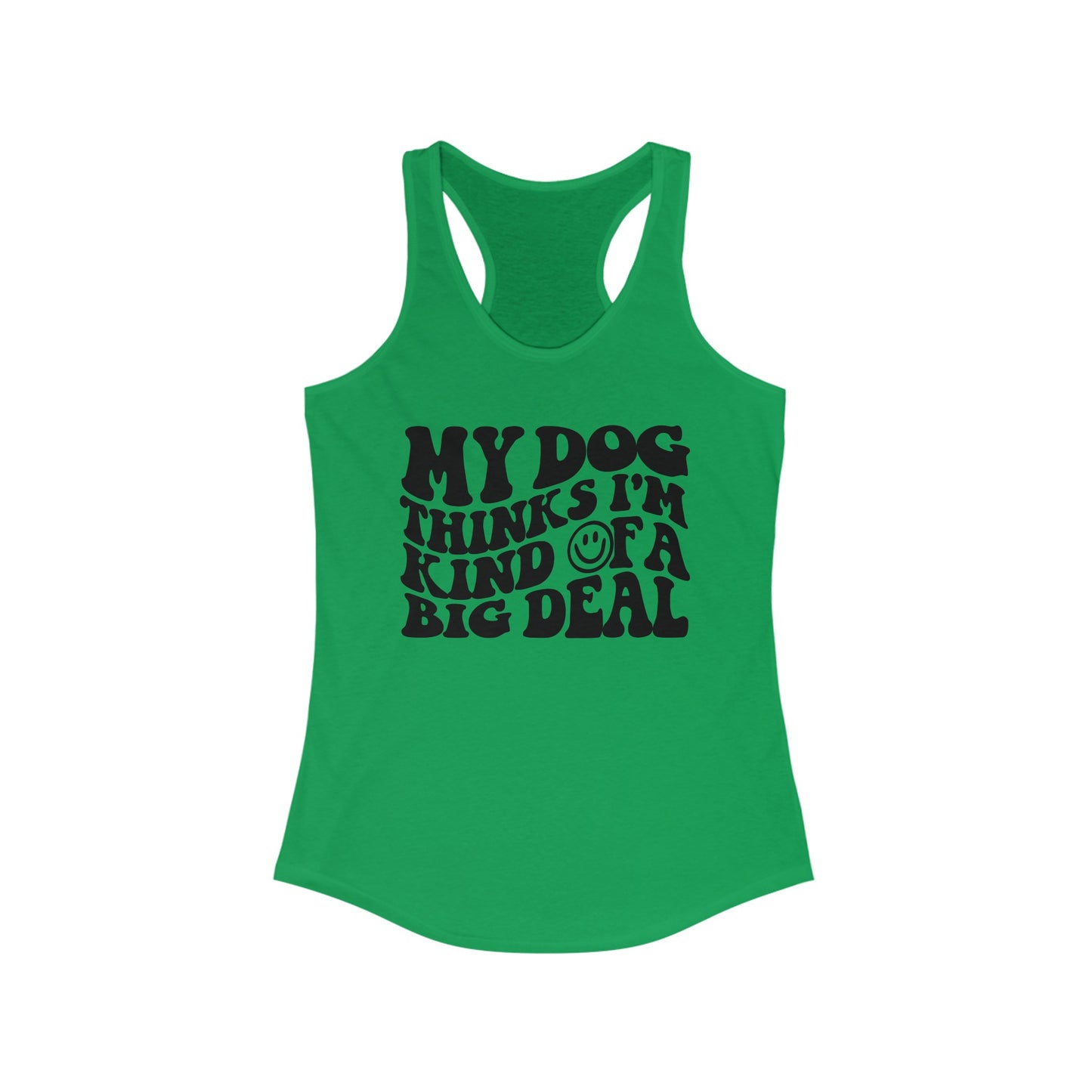 My Dog thinks I'm kind of a big deal Women's Racerback Tank