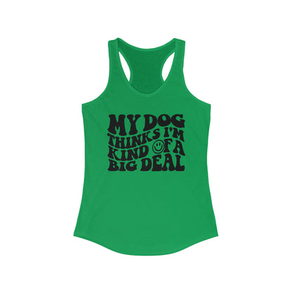 My Dog thinks I'm kind of a big deal Women's Racerback Tank