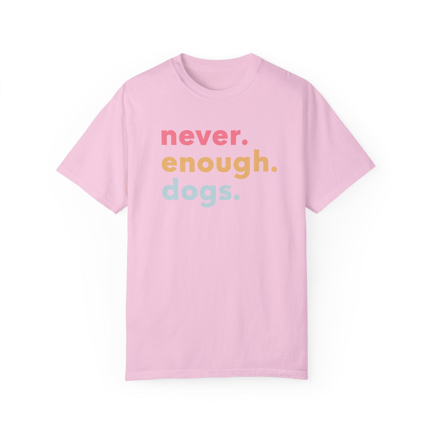 Never. Enough. Dogs. T-shirt