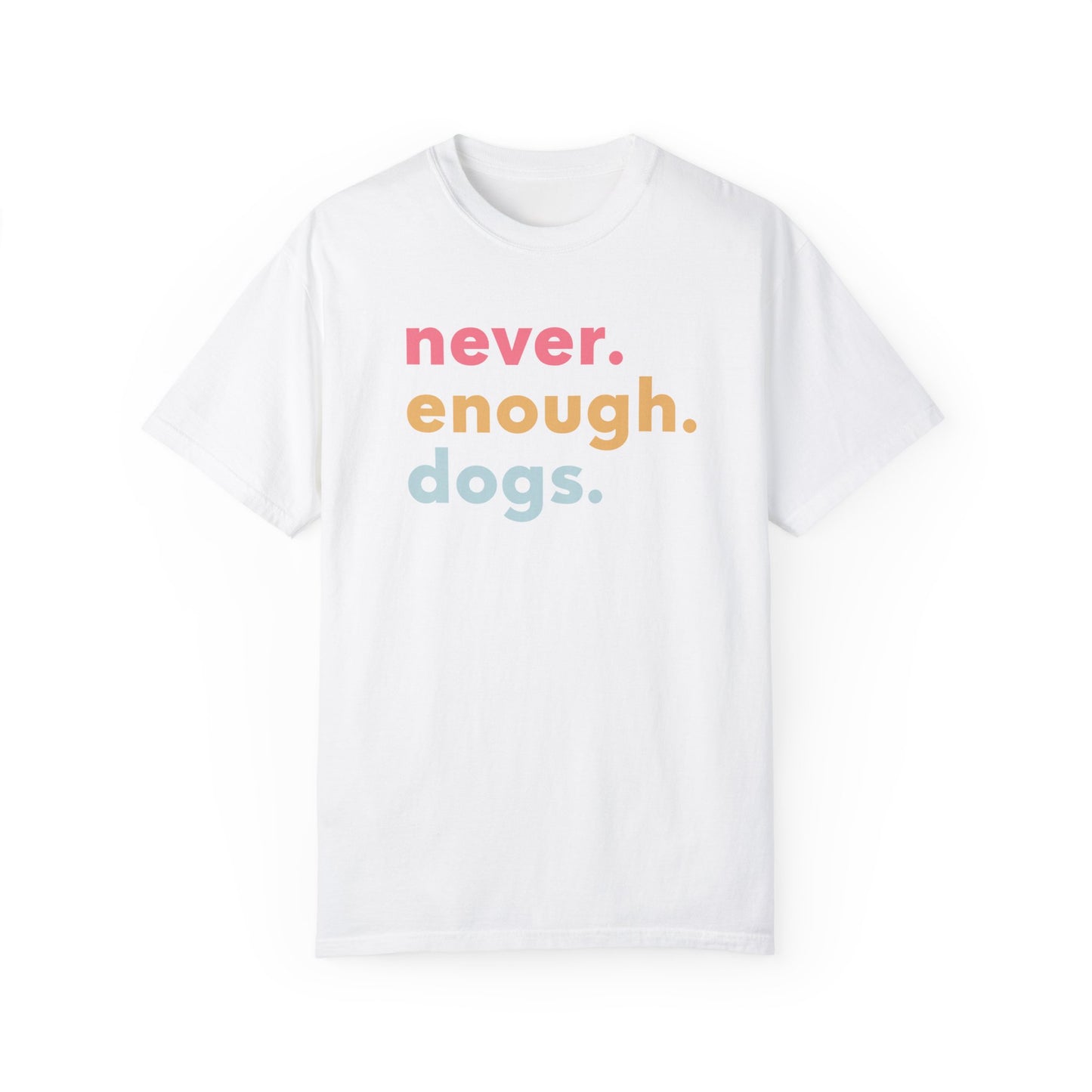 Never. Enough. Dogs. T-shirt