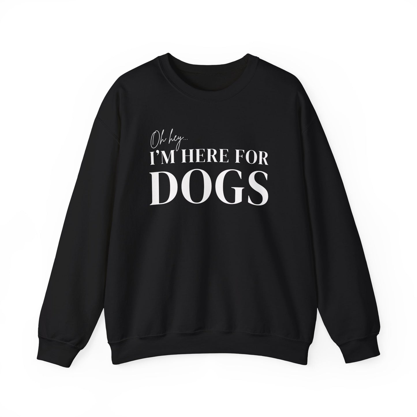 Oh hey I'm here for the Dogs Sweatshirt