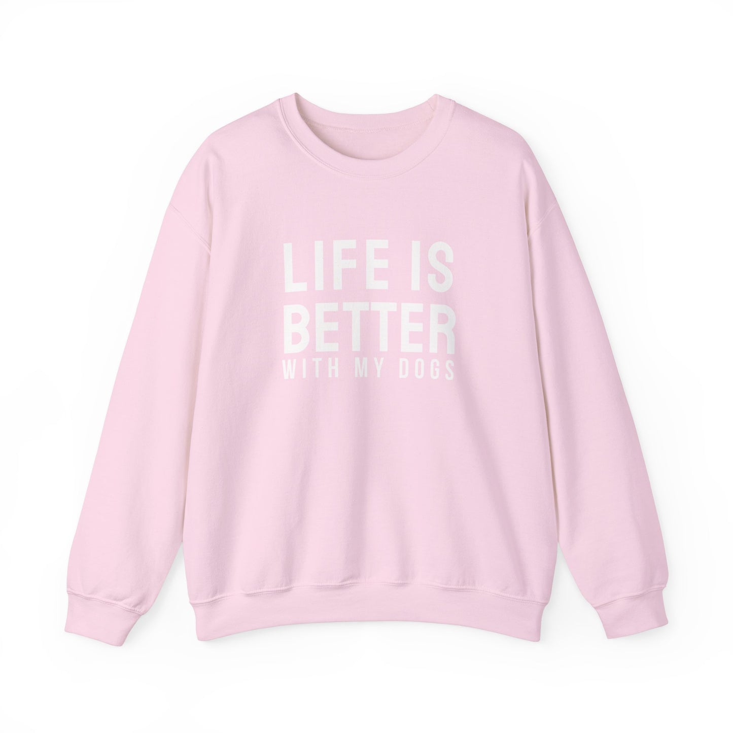 Life is better with my dogs Sweatshirt