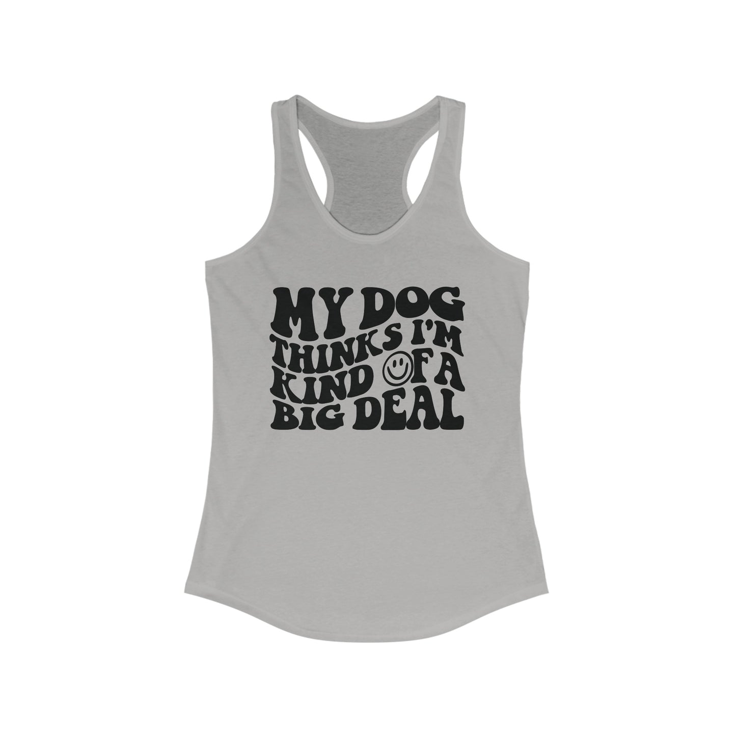 My Dog thinks I'm kind of a big deal Women's Racerback Tank