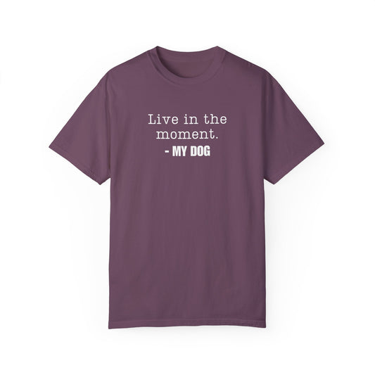 Live in the moment funny dog Tshirt