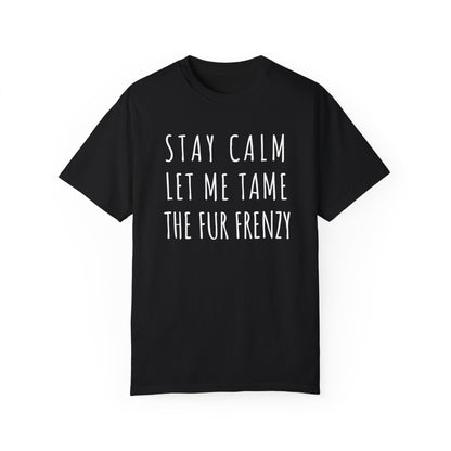 Stay Calm Let me Tame the Fur Frenzy T-shirt