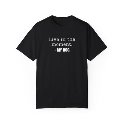 Live in the moment funny dog Tshirt