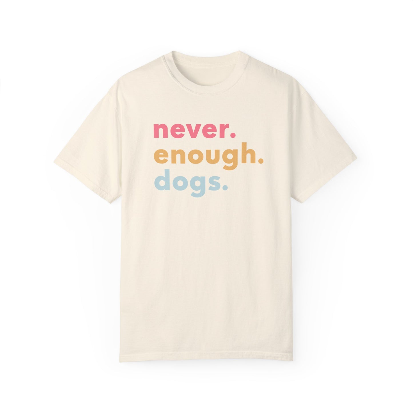 Never. Enough. Dogs. T-shirt