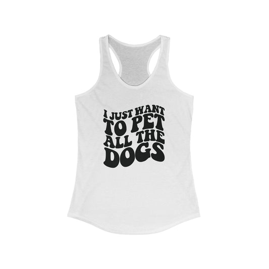 I just want to pet all the dogs Women's Racerback Tank