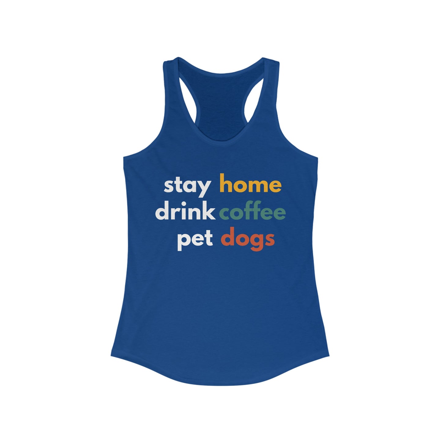 Stay home, Drink Coffee, Pet Dogs Women's Ideal Racerback Tank