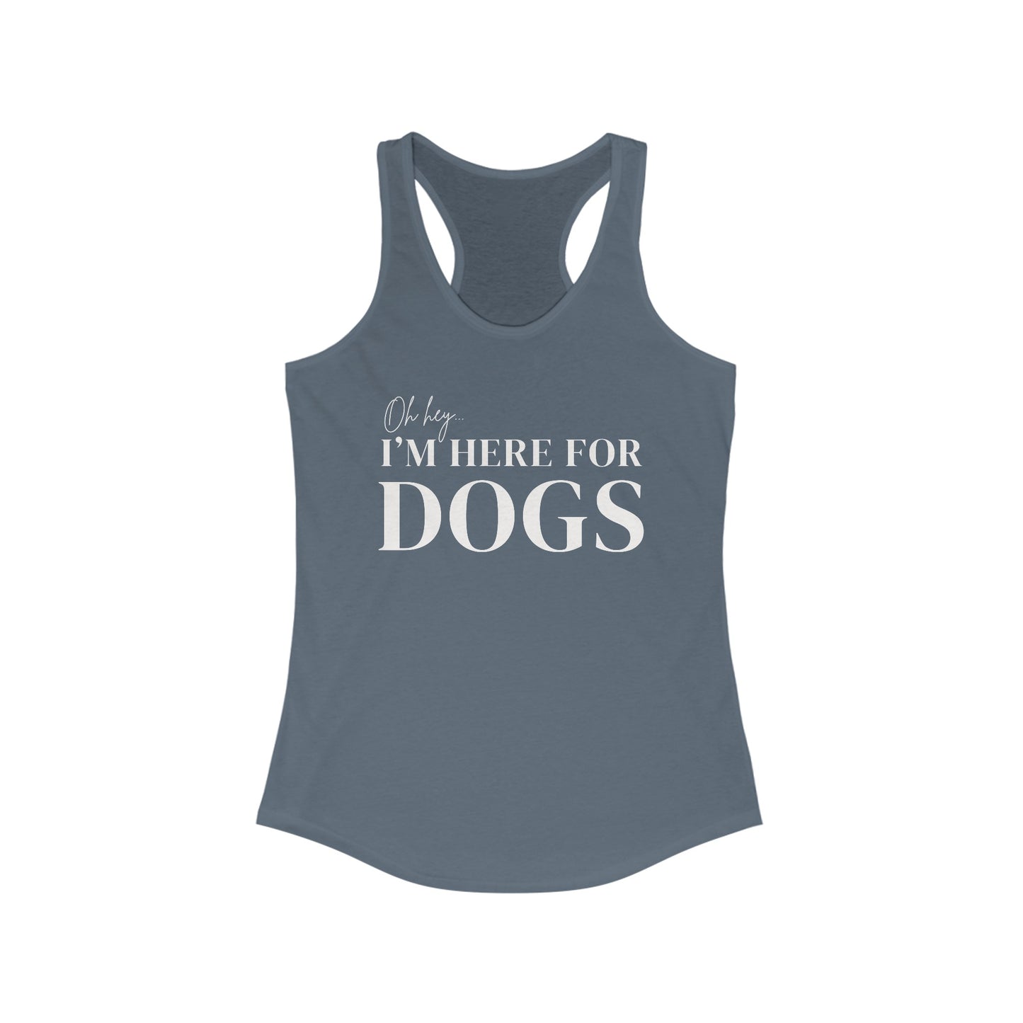 Oh hey I'm here for the dogs Women's Racerback Tank