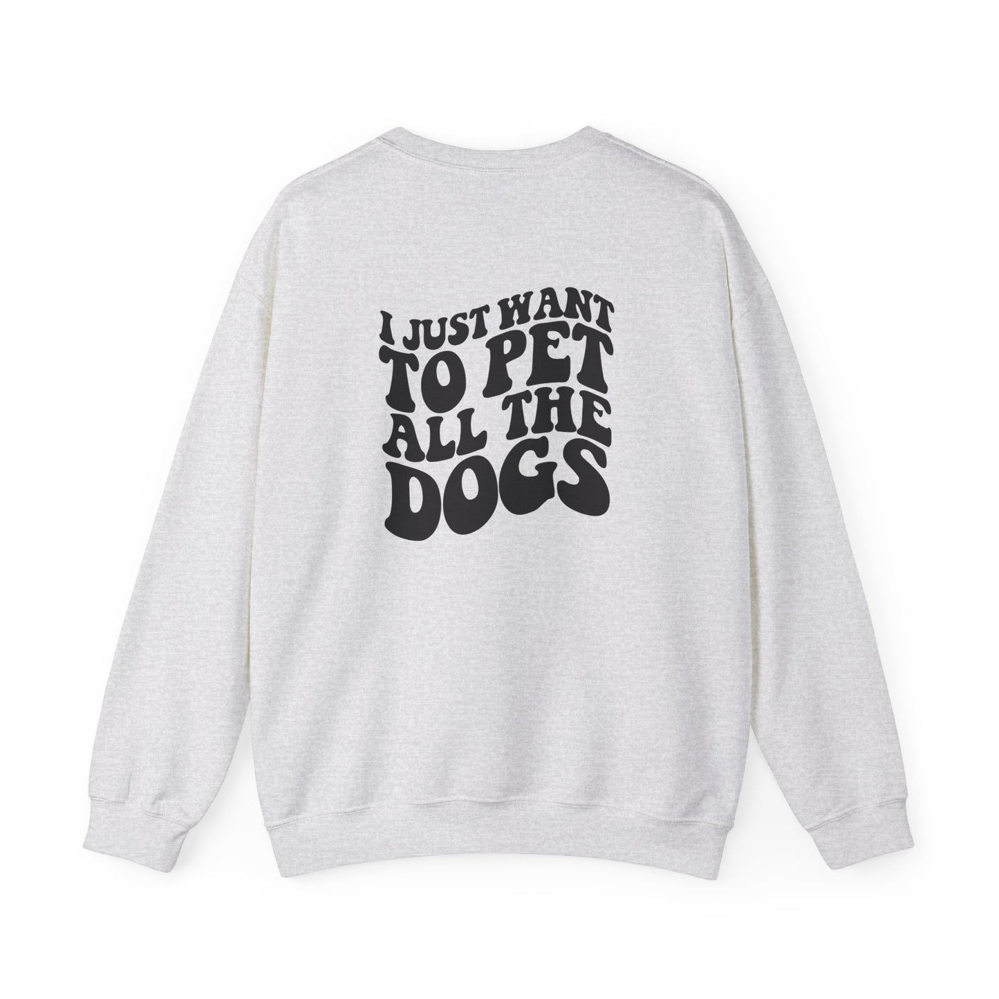 I just want to pet al dogs Sweatshirt (front and back)