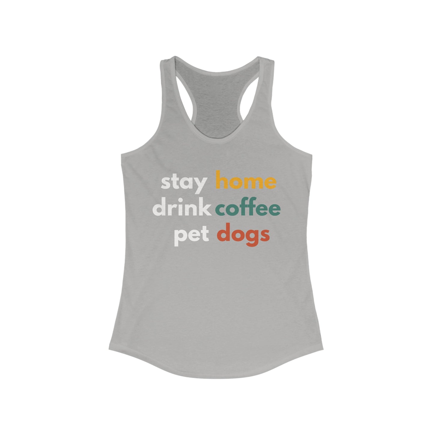 Stay home, Drink Coffee, Pet Dogs Women's Ideal Racerback Tank