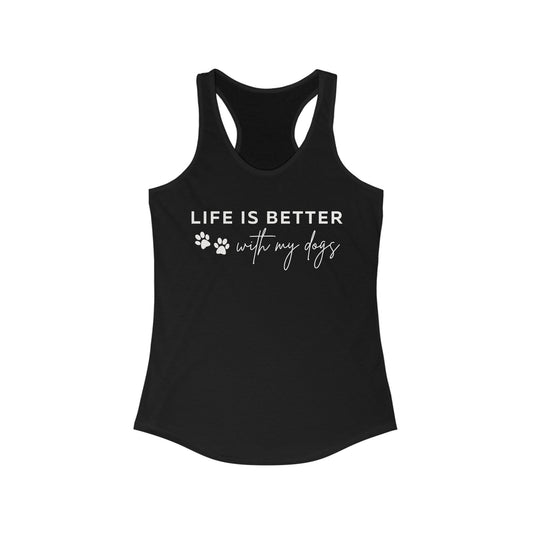 Life is better with my dogs Women's Racerback Tank