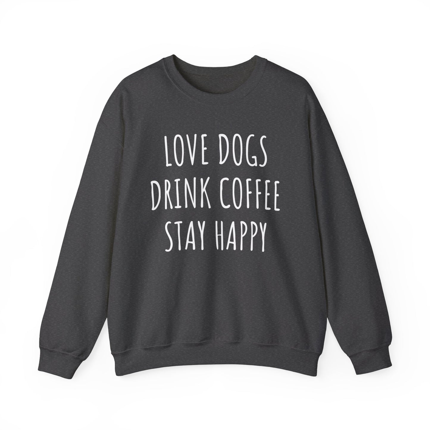 Love Dogs, Drink Coffee, Stay Happy Funny Dog Sweatshirt