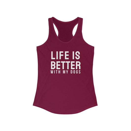 Life is better with my dogs Women's Racerback Tank