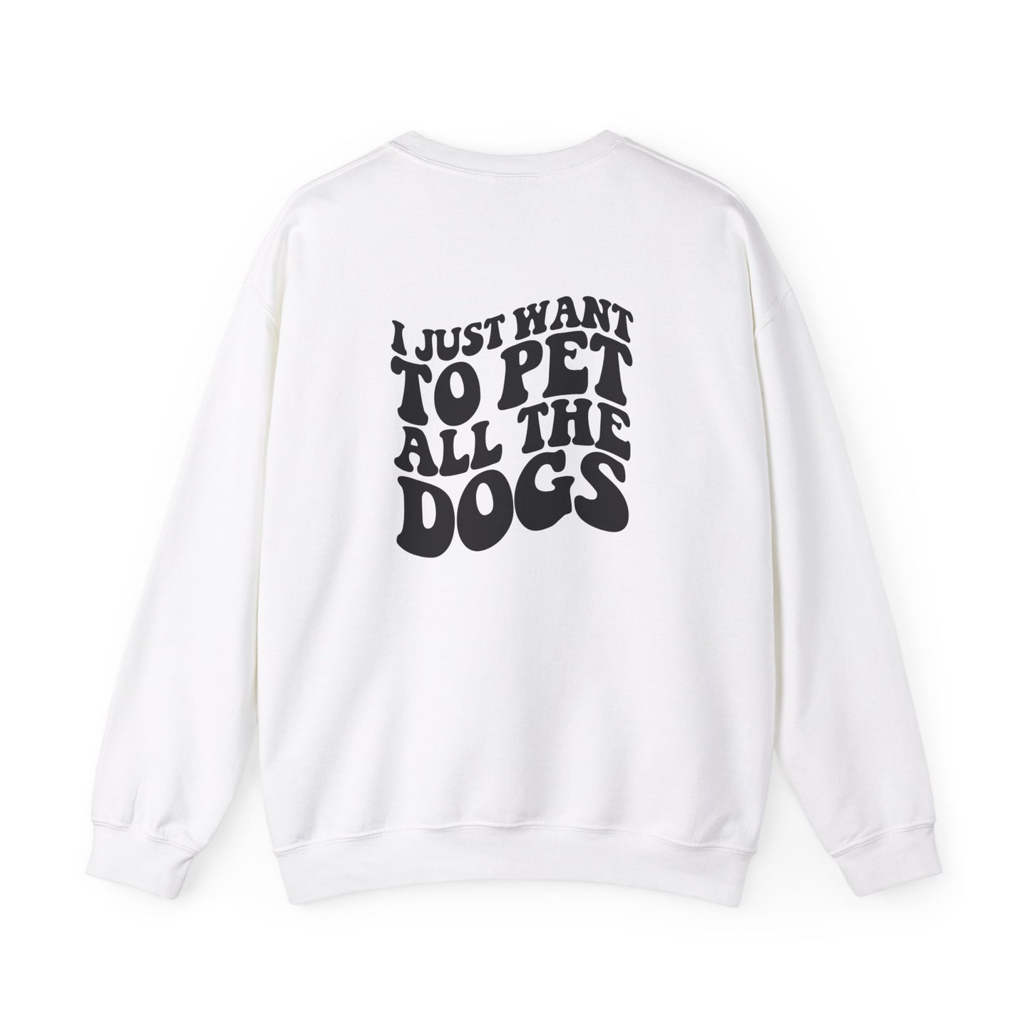 I just want to pet al dogs Sweatshirt (front and back)