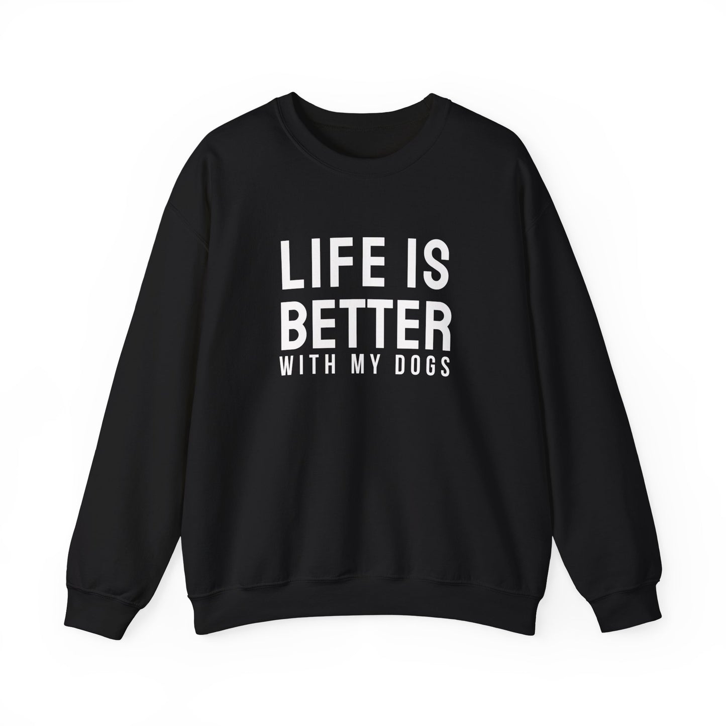 Life is better with my dogs Sweatshirt