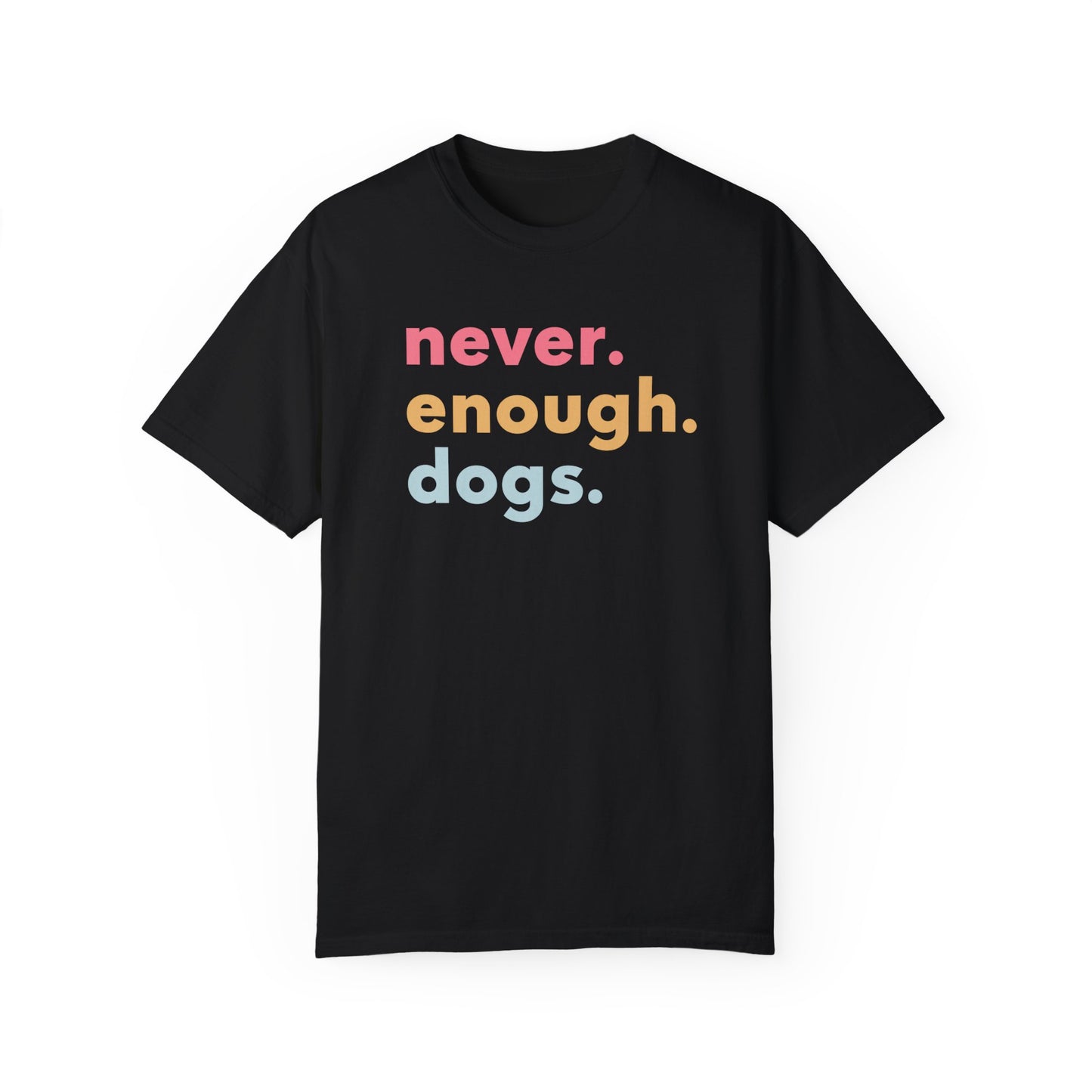 Never. Enough. Dogs. T-shirt