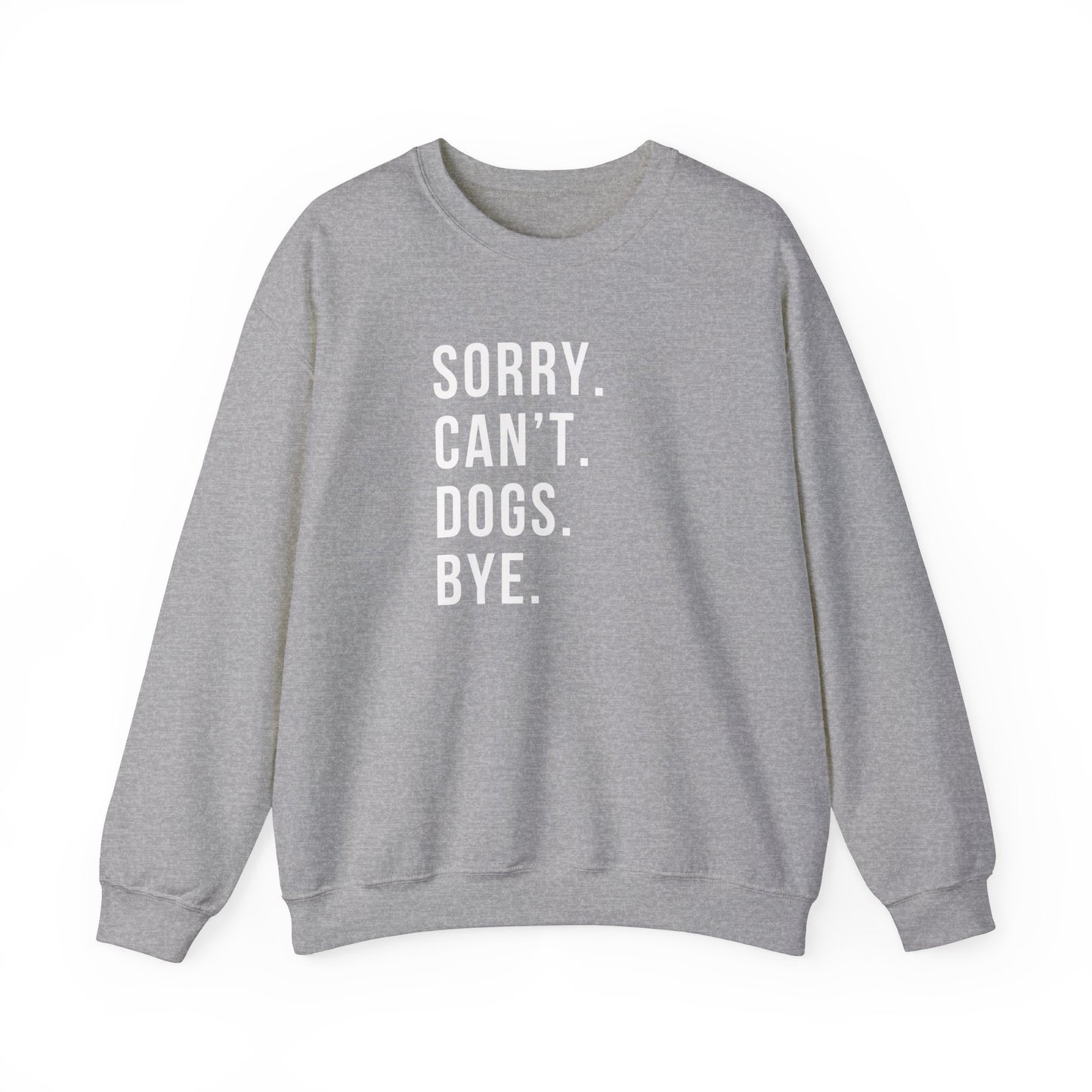 Sorry Can't Dogs Bye funny Dog Sweatshirt