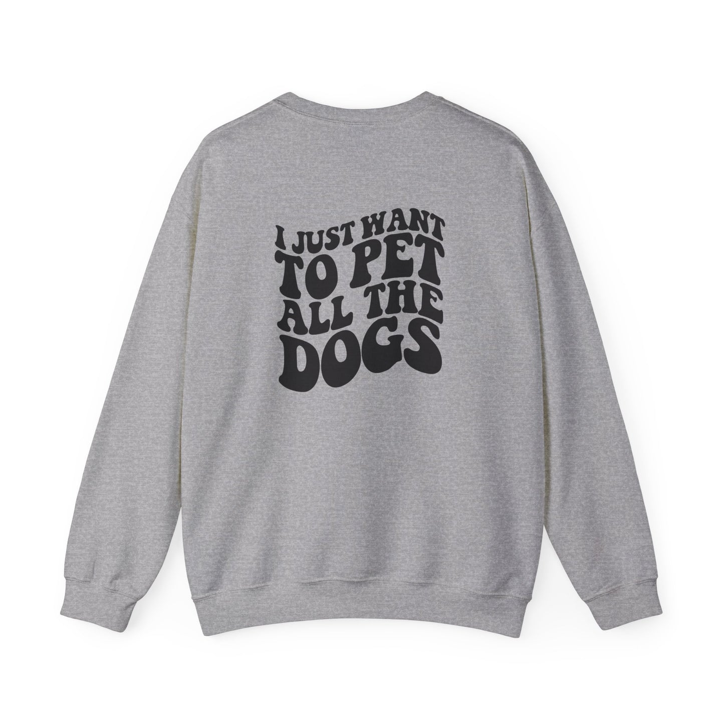 I just want to pet al dogs Sweatshirt (front and back)