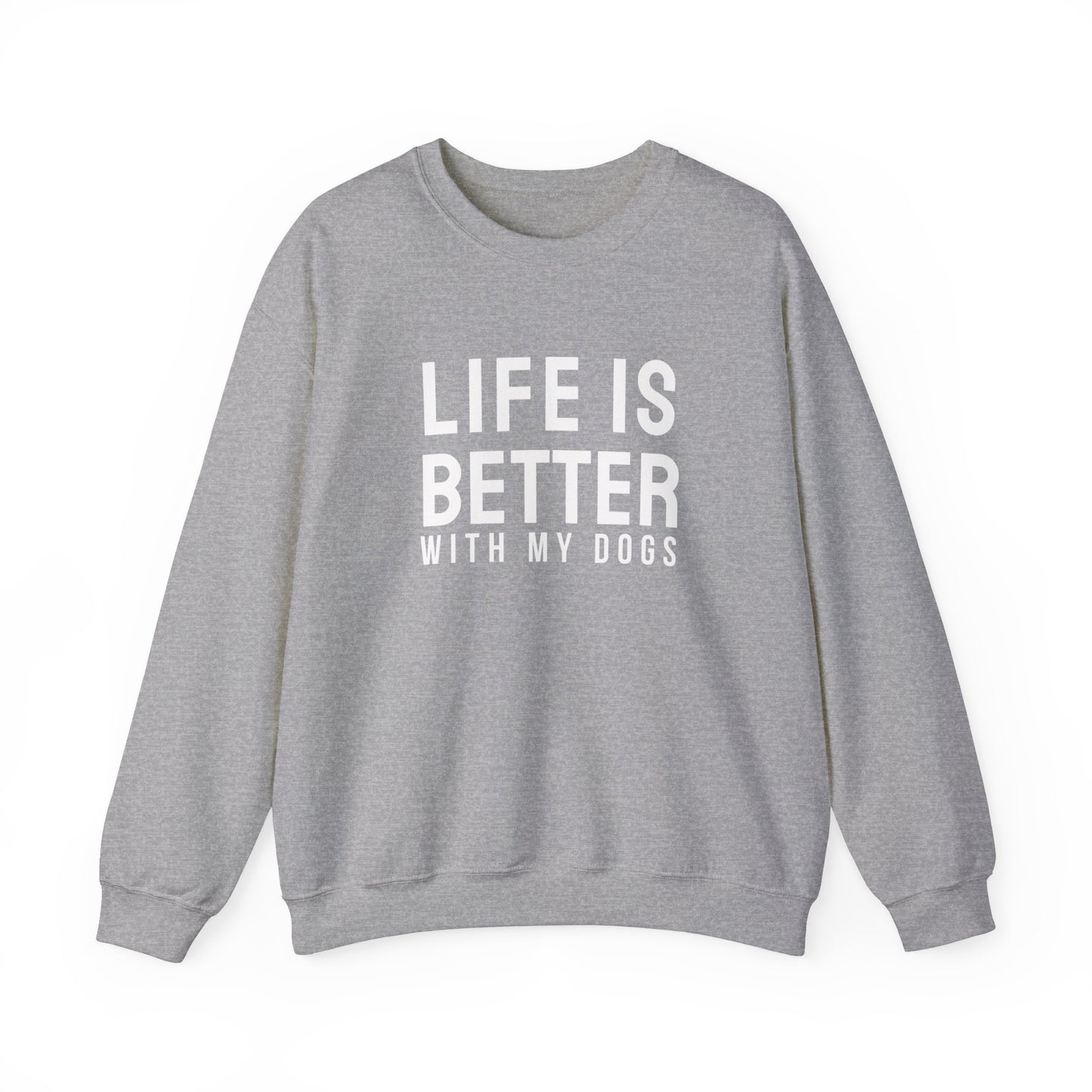 Life is better with my dogs Sweatshirt